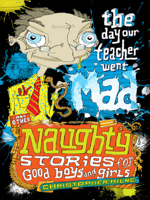 Title details for The Day Our Teacher Went Mad and Other Naughty Stories for Good Boys and Girls by Christopher Milne - Available